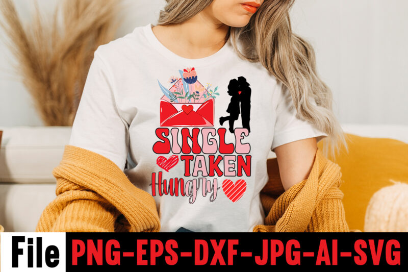Single Taken Hungry T-shirt Design,Valentines Day SVG files for Cricut - Valentine Svg Bundle - DXF PNG Instant Digital Download - Conversation Hearts svg,Valentine's Svg Bundle,Valentine's Day Svg,Be My Valentine