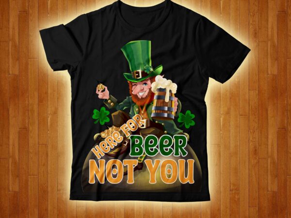 Here for beer not you, t-shirt design,happy st patrick’s day,happy st patrick’s day,hasen st patrick’s day, st patrick’s, irish festival, when is st patrick’s day, saint patrick’s day, when is