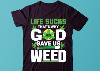 Life Sucks That’s Why God Gave Us Weed T-shirt Design, Weed svg, cannabis svg, stoner svg bundle, Marijuana Svg, Weed Smokings Svg files for cricut, pot leaf svg,Cannabis Shirt, Weed