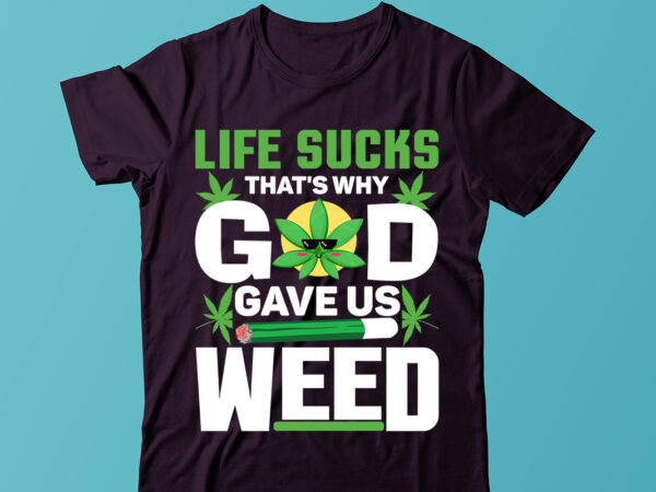 Life sucks that’s why god gave us weed t-shirt design, weed svg, cannabis svg, stoner svg bundle, marijuana svg, weed smokings svg files for cricut, pot leaf svg,cannabis shirt, weed