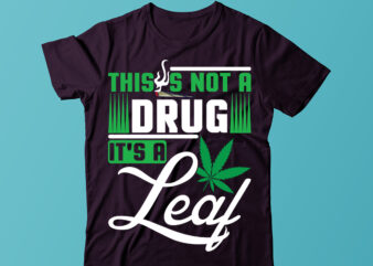 This Is Not A Drug It’s A Leaf T-shirt Design, Weed svg, cannabis svg, stoner svg bundle, Marijuana Svg, Weed Smokings Svg files for cricut, pot leaf svg,Cannabis Shirt, Weed