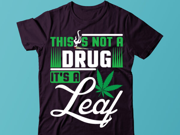 This is not a drug it’s a leaf t-shirt design, weed svg, cannabis svg, stoner svg bundle, marijuana svg, weed smokings svg files for cricut, pot leaf svg,cannabis shirt, weed