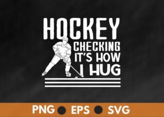 Hockey checking it’s how i hug funny Ice hockey daddy saying T-Shirt design svg, Hockey checking it’s how i hug png, funny Ice hockey, hockey daddy saying