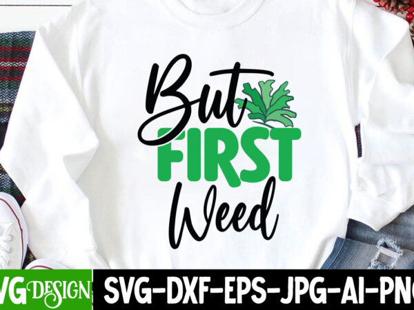 But first weed t-shirt design, but first weed svg cut file , weed svg, stoner svg bundle, weed smokings svg, marijuana svg files, smoke weed everyday svg design, smoke weed