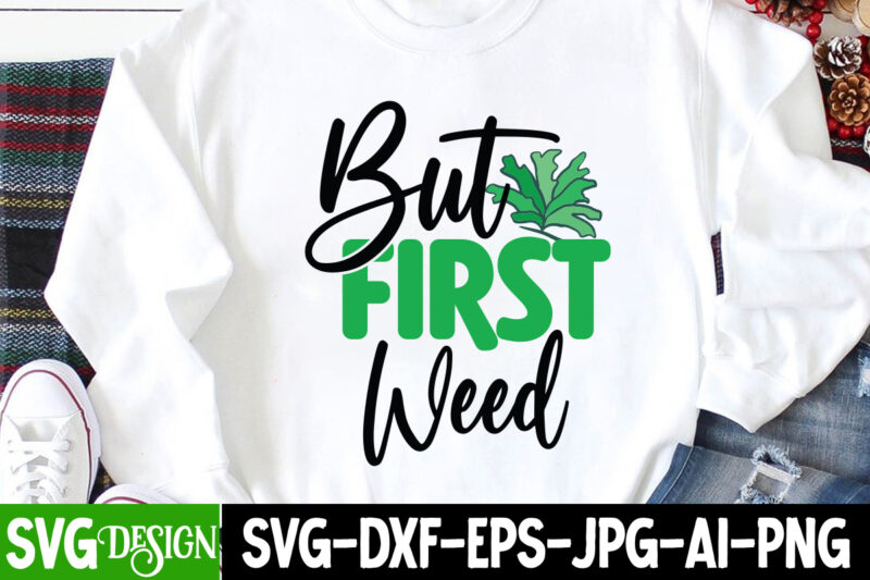 But First Weed T-Shirt Design, But First Weed SVG Cut File , Weed svg, stoner svg bundle, Weed Smokings svg, Marijuana SVG Files, smoke weed everyday svg design, smoke weed