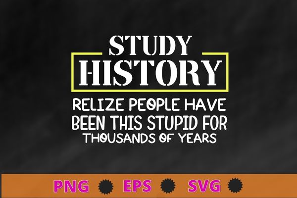 Study History Funny History Buff T-Shirt design svg, Study History, funny History Teachers & students, Book Lovers