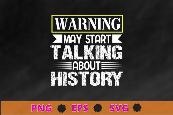 Warning may start talking about history funny Study History T-shirt design svg, Study History, funny History Teachers & students, Book Lovers