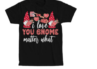 i Love You Gnome Matter What T-Shirt Design , Valentine’s Day SVG Bundlevalentine’s svg bundle,valentines day svg files for cricut – valentine svg bundle – dxf png instant digital download