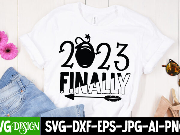 2023 finally t-shirt design , new year t-shirt bundle , new year svg bundle , new year svg mega bundle , new year svg bundle,my 1st new year svg, my