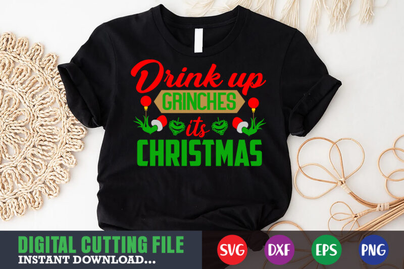 Drink up grinches it's christmas svg, print template, christmas naughty svg, christmas svg, christmas t-shirt, christmas svg shirt print template, svg, merry christmas svg, christmas vector, christmas sublimation design, christmas
