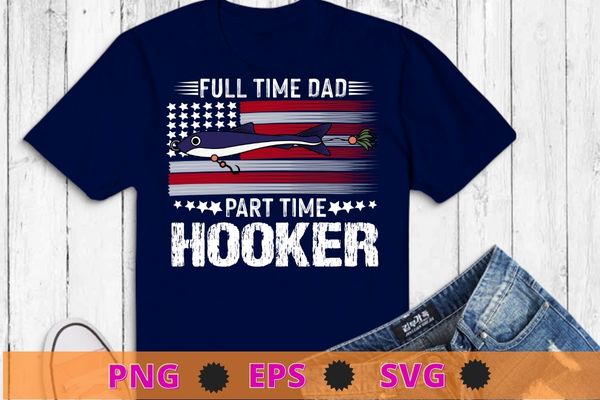 Mens fishing-shirt full time dad part time hooker funny bass dad t-shirt design svg, fishing-shirt png, dad part time hooker