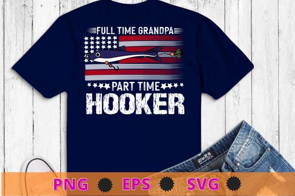 Mens Fishing-Shirt Full Time grandpa Part Time Hooker Funny Bass grand-dad T-Shirt design svg, Fishing-Shirt png, Dad Part Time Hooker