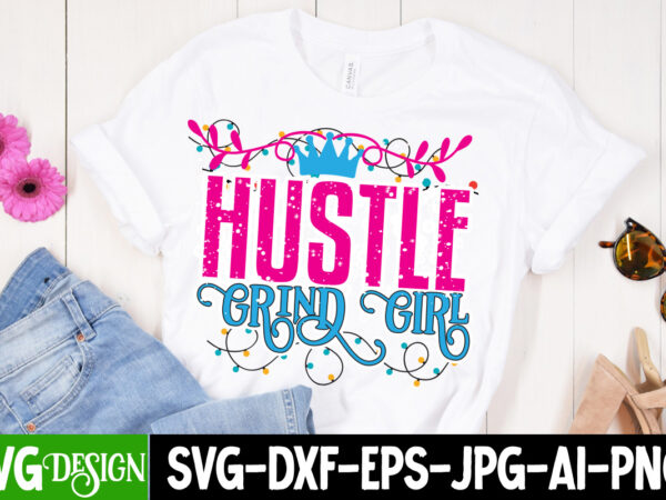 Hustle grind girl t-shirt design , hustle svg, the dream is free, the hustle is sold separately svg, stay humble hustle hard svg, hustle shirt svg, png & dxf, cricut