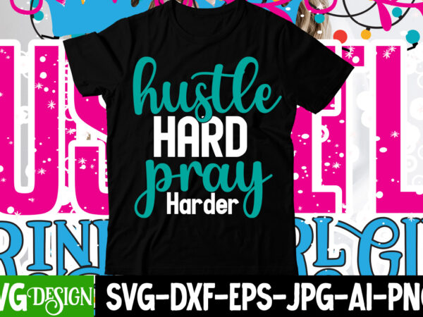 Hustle hard pray harder t-shirt design , hustle svg, the dream is free, the hustle is sold separately svg, stay humble hustle hard svg, hustle shirt svg, png & dxf,