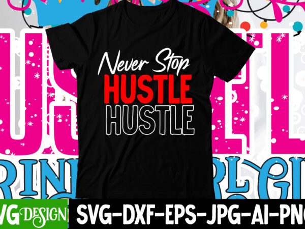 Never stop hustle t-shirt design , never stop hustle svg cut file, hustle svg, the dream is free, the hustle is sold separately svg, stay humble hustle hard svg, hustle