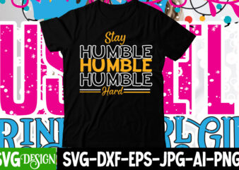 Stay Humble Hard T-Shirt Design , Stay Humble Hard SVG Cut File , Hustle svg, The Dream is Free, The Hustle is sold separately svg, Stay Humble Hustle Hard svg,