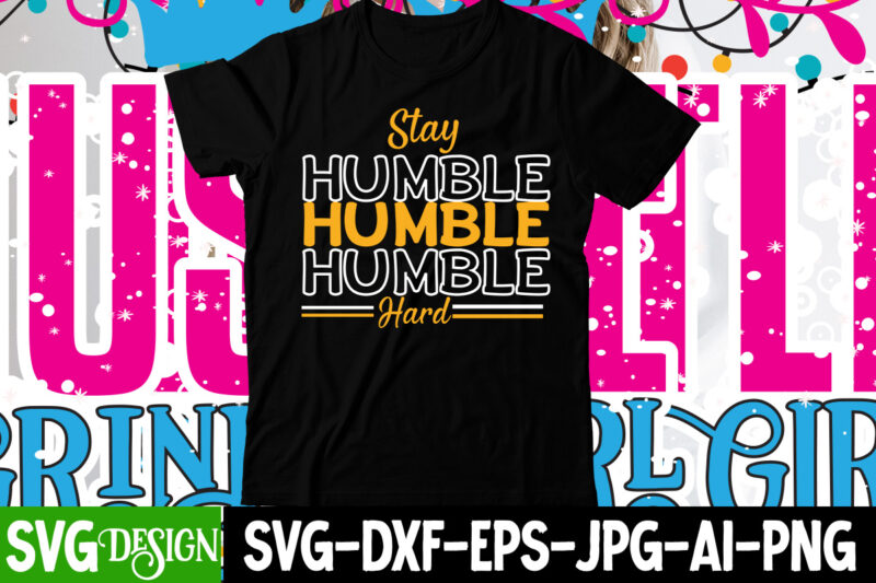 Stay Humble Hard T-Shirt Design , Stay Humble Hard SVG Cut File , Hustle svg, The Dream is Free, The Hustle is sold separately svg, Stay Humble Hustle Hard svg,
