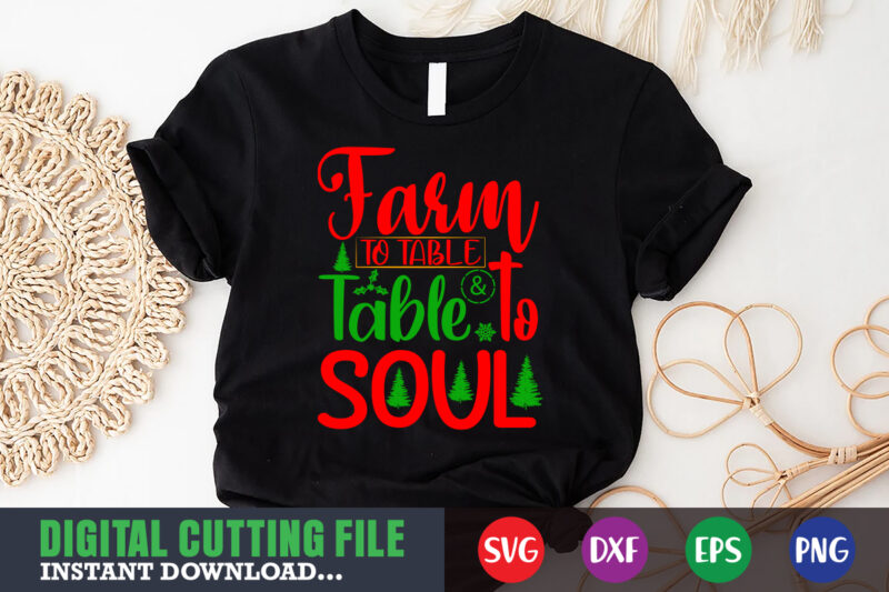 farm to table & table to soul svg, print template, christmas naughty svg, christmas svg, christmas t-shirt, christmas svg shirt print template, svg, merry christmas svg, christmas vector, christmas sublimation