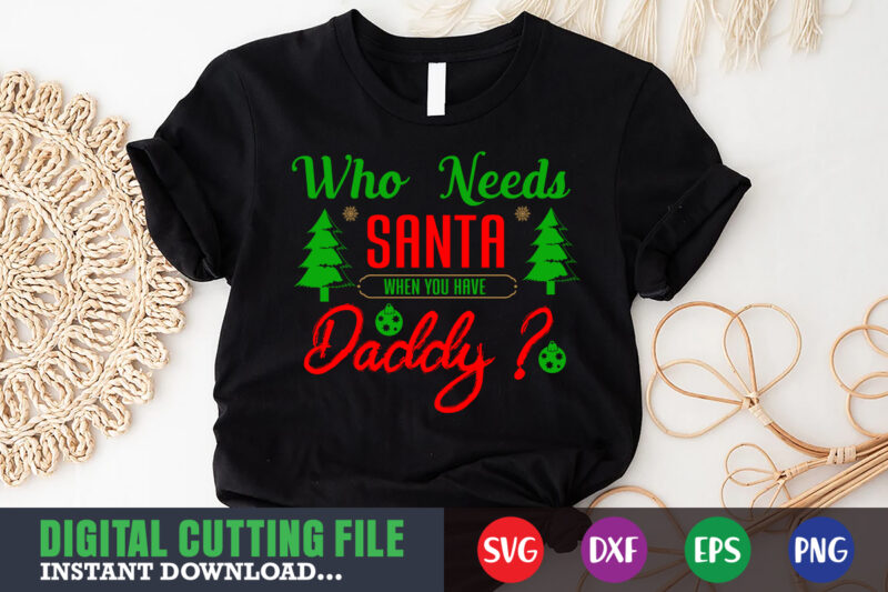 who needs santa when you have daddy svg, print template, christmas naughty svg, christmas svg, christmas t-shirt, christmas svg shirt print template, svg, merry christmas svg, christmas vector, christmas sublimation