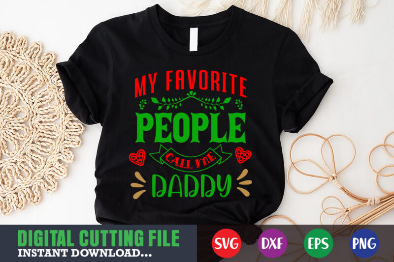My favorite people call me daddy svg, print template, christmas naughty svg, christmas svg, christmas t-shirt, christmas svg shirt print template, svg, merry christmas svg, christmas vector, christmas sublimation design,