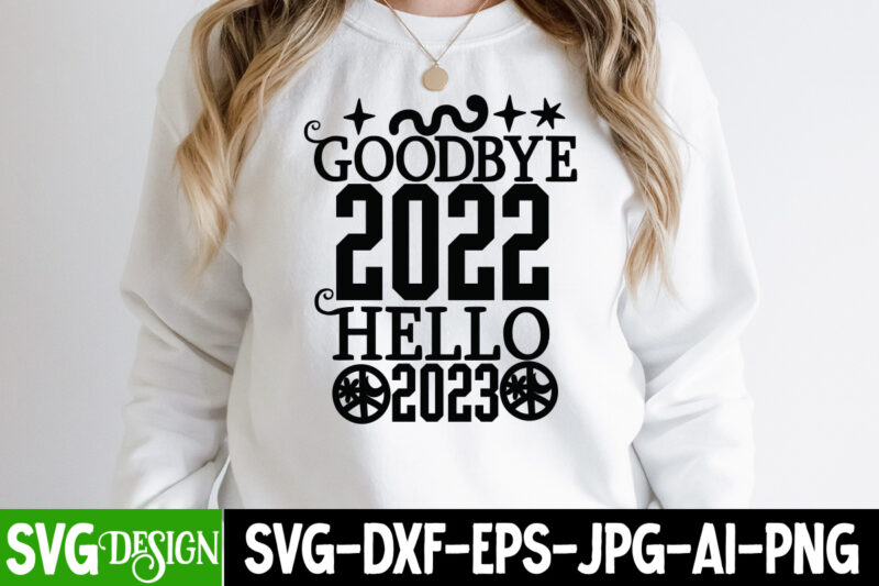 Goodbye 2022 Hello 2023 T-Shirt Design , Goodbye 2022 Hello 2023 SVG Cut File, Happy New Year T_Shirt Design ,Happy New Year SVG Cut File , 2023 is Comig T-Shirt