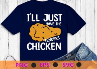 Mens I’ll Just Have The Chicken Tenders or strips food Funny T-Shirt