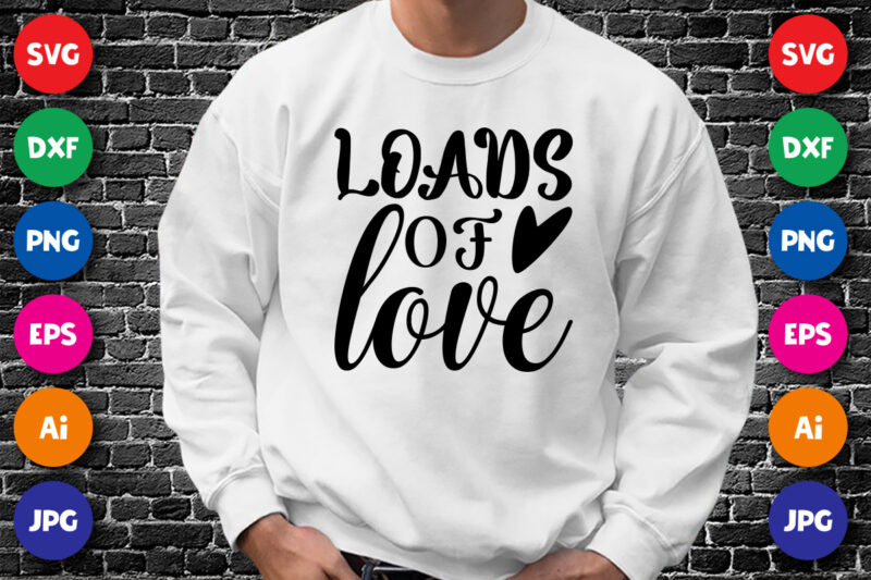 Loads of love Valentine shirt print template