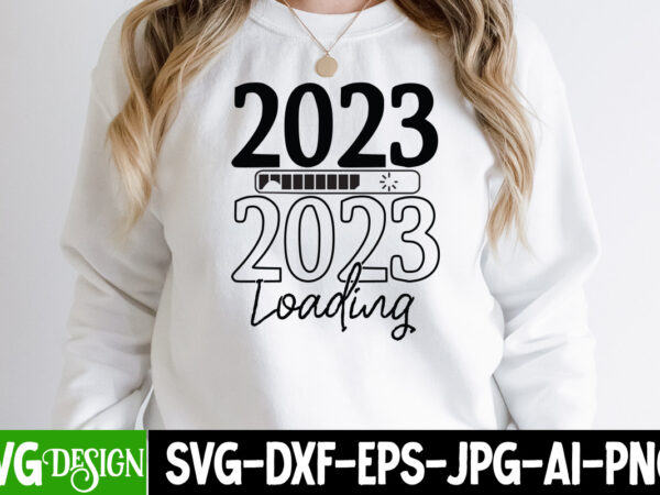 2023 loading t-shirt design , 2023 loading svg cut file , new year svg bundle , new year sublimation bundle , new year svg design quotes bundle , 365 new