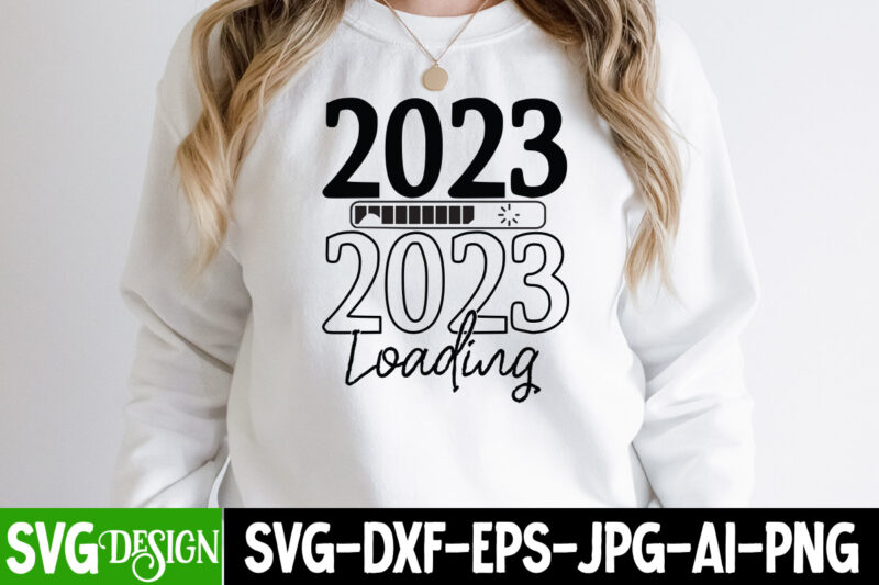 2023 Loading T-Shirt Design , 2023 Loading SVG Cut File , New Year SVG Bundle , New Year Sublimation BUndle , New Year SVG Design Quotes Bundle , 365 New