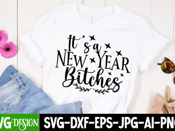 It’s a new year bitches svg cut file t shirt design for sale
