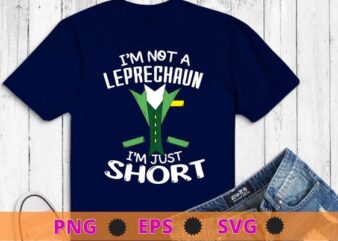 I’m Not a Leprechaun I’m Just Short St. Patricks Day Tie and dress T-Shirt design svg, I’m Not a Leprechaun I’m Just Short eps, St. Patrick’s Day, Tie and dress