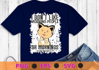I Don’t Like Morning People Or Mornings Or People funny cat drink coffee T-Shirt design svg, I Don’t Like Morning People Or Mornings Or People png, funny cat drink coffee,