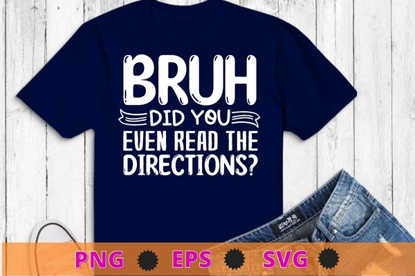 Bruh Did You Even Read The Directions Sarcastic Teacher Life T-Shirt design svg, Funny Sarcastic For Men, Women Humor, Vintage Sarcastic T-Shirt