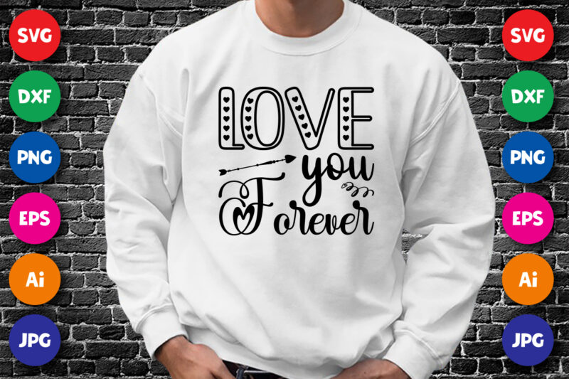 Love you forever Valentines day shirt print template