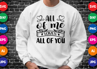 All of me loves all of you Valentine’s day shirt print template