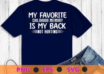 My Favorite Childhood Memory is My Back Not Hurting T-shirt design svg, Funny Old Guy, Sarcastic Joke T-Shirt, Sarcasm for Grandpa,
