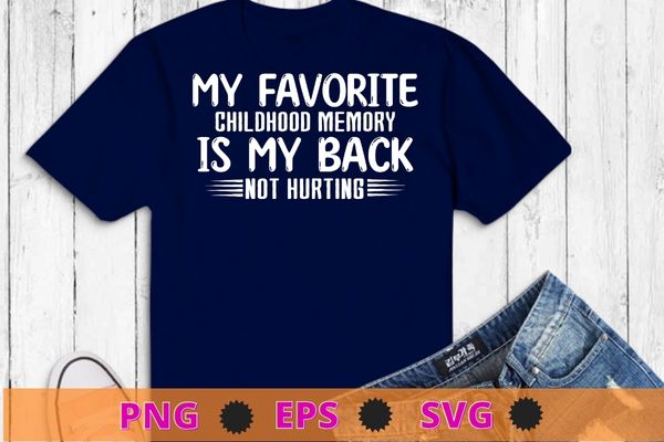 My favorite childhood memory is my back not hurting t-shirt design svg, funny old guy, sarcastic joke t-shirt, sarcasm for grandpa,