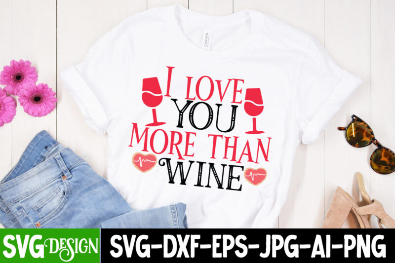 i Love You More Than Wine T-Shirt Design , i Love You More Than Wine SVG Cut File , Valentine's Day SVG Bundle, Valentine svg bundle, Valentine Day Svg, love