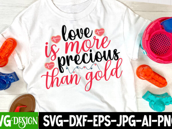 Love is more precious than gold t-shirt design , love is more precious than gold svg cut file , valentine’s day svg bundle, valentine svg bundle, valentine day svg, love