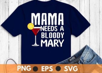 Mama Needs A Bloody Mary Shirt png, Mama Bloody Mary T-Shirt design svg, Bloody Mary day, cocktail,