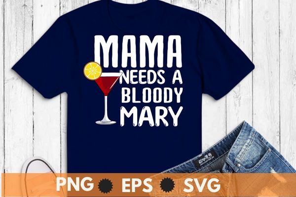 Mama needs a bloody mary shirt png, mama bloody mary t-shirt design svg, bloody mary day, cocktail,