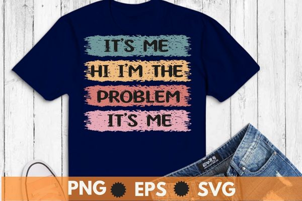Sarcastic shirt svg, it’s me, hi i’m the problem it’s me funny humor vintage shirt t shirt template vector
