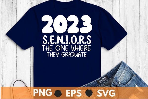 2023 seniors the one where they graduate funny graduation shirt svg, 2023 graduate