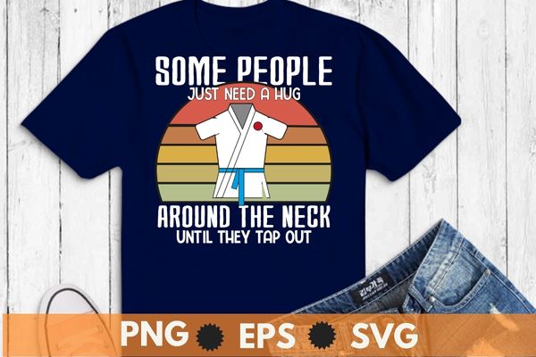 Somepeople just need a hug around the neck until they tap out T-shirt design svg, Vintage Brazilian jiu-jitsu, Martial arts, combat, fighting