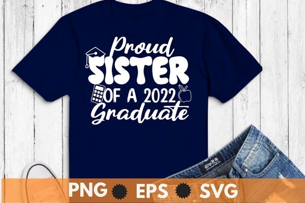 Proud sister of a 2022 graduated funny graduation t-shirt design svg