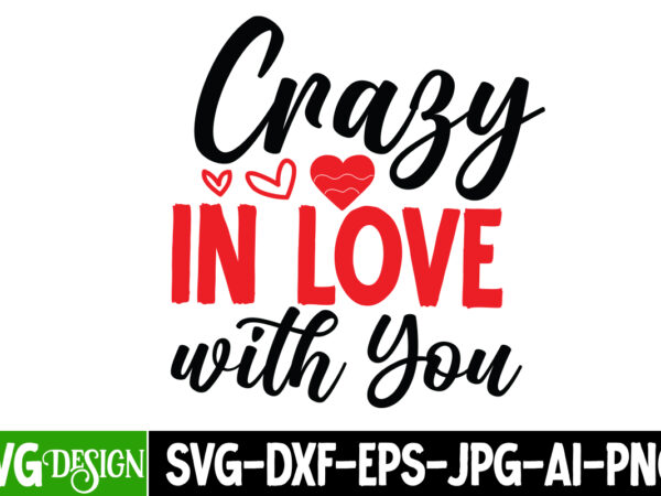 Crazy in love with you t-shirt design , crazy in love with you svg cut file, valentine’s day svg bundle , valentine t-shirt design bundle , valentine’s day svg bundle