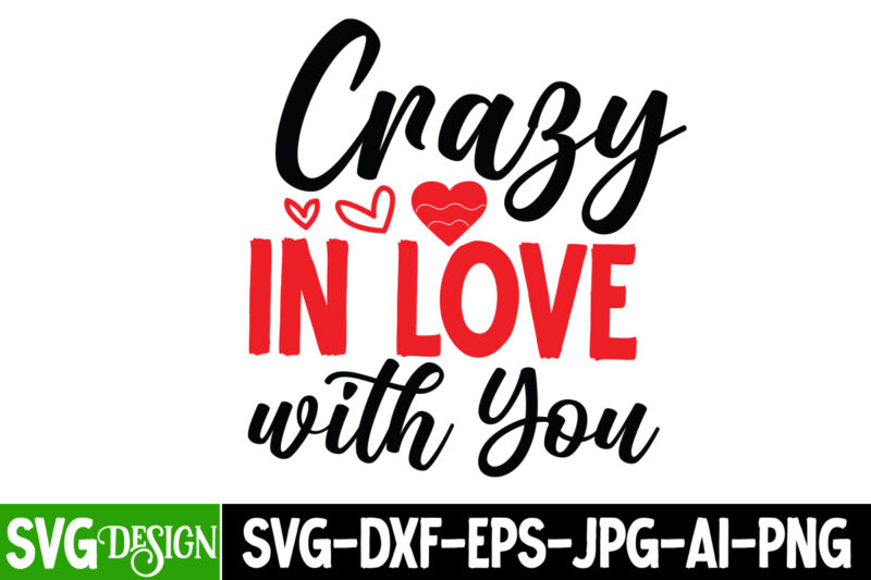Crazy in Love With You T-Shirt Design , Crazy in Love With You SVG Cut File, Valentine's Day SVG Bundle , Valentine T-Shirt Design Bundle , Valentine's Day SVG Bundle