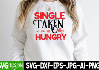 Single Taken Hungry T-Shirt Design , Single Taken Hungry SVG Cut File, Valentine’s Day SVG Bundle , Valentine T-Shirt Design Bundle , Valentine’s Day SVG Bundle Quotes, be mine svg,