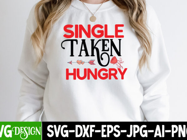 Single taken hungry t-shirt design , single taken hungry svg cut file, valentine’s day svg bundle , valentine t-shirt design bundle , valentine’s day svg bundle quotes, be mine svg,
