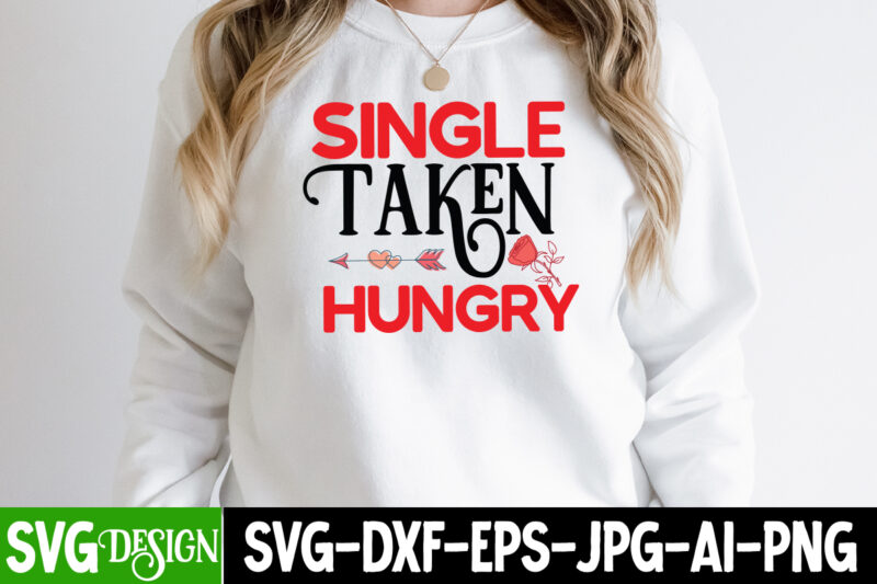 Single Taken Hungry T-Shirt Design , Single Taken Hungry SVG Cut File, Valentine's Day SVG Bundle , Valentine T-Shirt Design Bundle , Valentine's Day SVG Bundle Quotes, be mine svg,
